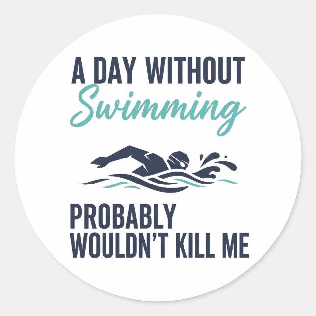funny A Day Without Swimming Probably Wouldnt Kill Classic Round Sticker (Front)