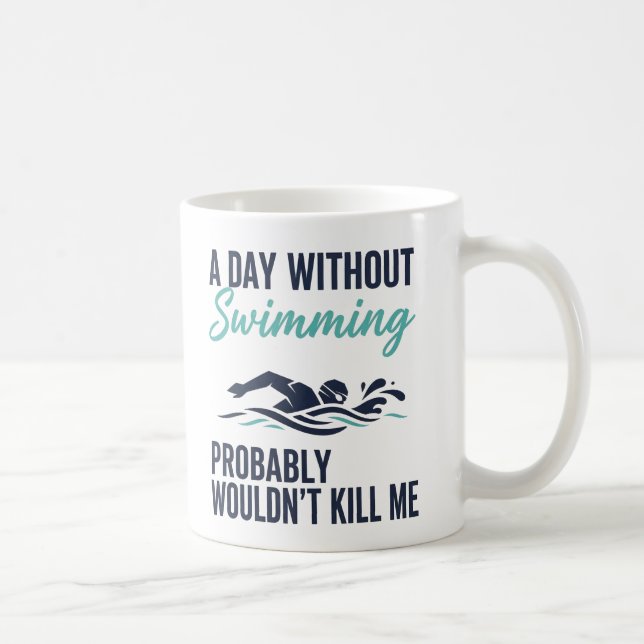 funny A Day Without Swimming Probably Wouldnt Kill Coffee Mug (Right)