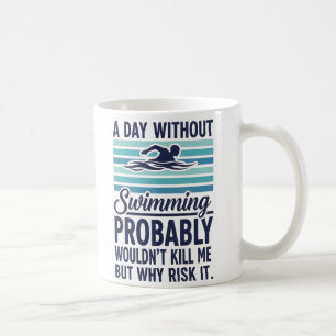 funny A Day Without Swimming Probably Wouldnt Kill Coffee Mug