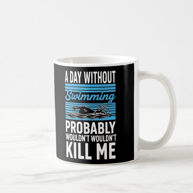 funny A Day Without Swimming Probably Wouldnt Kill Coffee Mug (Right)