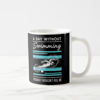 funny A Day Without Swimming Probably Wouldnt Kill Coffee Mug