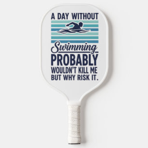 funny A Day Without Swimming Probably Wouldnt Kill Pickleball Paddle