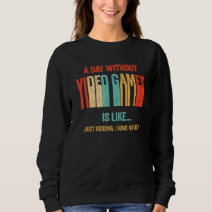 Funny A Day Without Video Games Is Like Retro Game Sweatshirt
