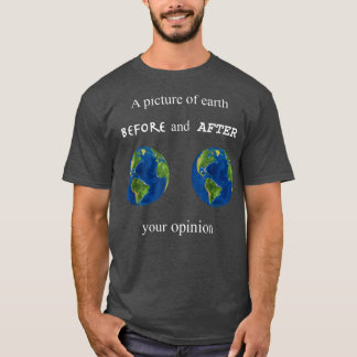 Funny A Picture of Earth Before and After your Opi T-Shirt