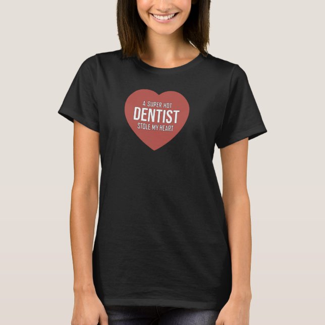 Funny a Super Hot Dentist Stole My Heart T-Shirt (Front)
