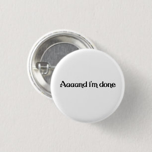 Funny, Aaaand I'm Done, Sarcastic Joke Vintage 1 Inch Round Button