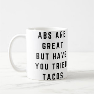 Funny Abs Are Great But Have You Tried Tacos Coffee Mug