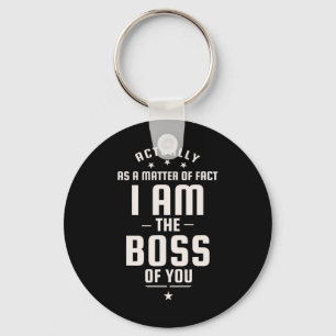 Funny Actually I Am The Boss Of You Keychain
