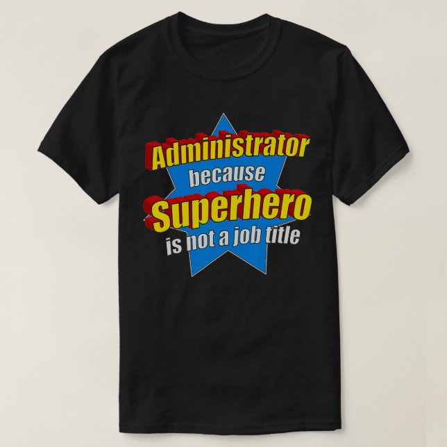 Funny Administrator Because Superhero Isn't A Job  T-Shirt (Design Front)