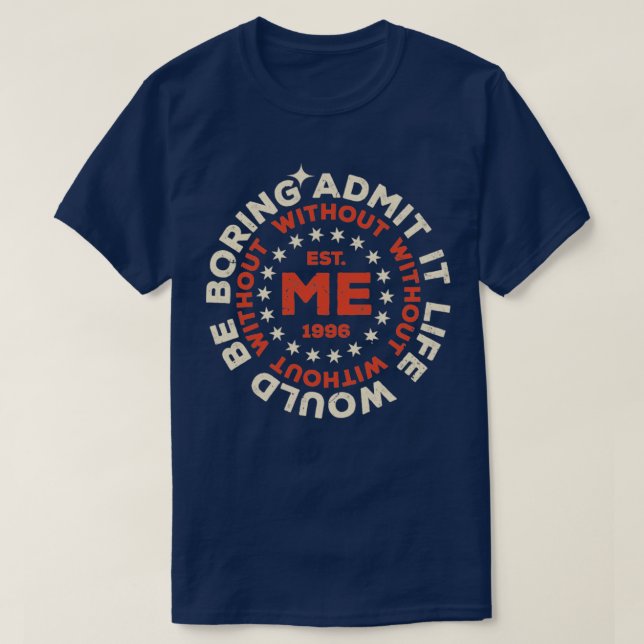 Funny Admit It Life Would Be Boring Without Me4 T-Shirt (Design Front)