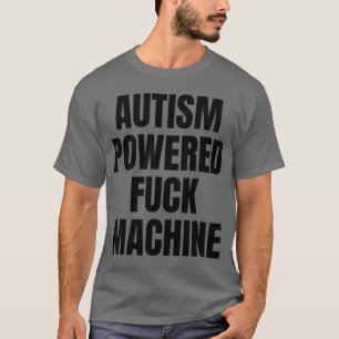 Funny Adult Autism Powered F ck Machine V2 T-Shirt
