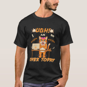 Funny Adult Cat Job Ugh I'M So Over Today Coworker T-Shirt