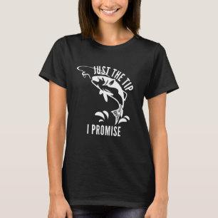 Funny Adult Humour Fishing Just The Tip I Promise T-Shirt