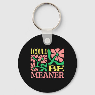 Funny Adult Humour Quote - I Could Be Meaner Keychain