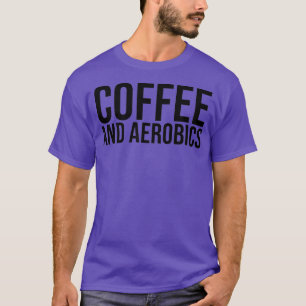 Funny Aerobics Coach Quote Coffee and Aerobics for T-Shirt