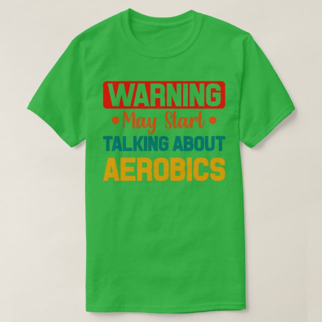 Funny Aerobics Gift Warning May Start Talking Abou T-Shirt (Design Front)