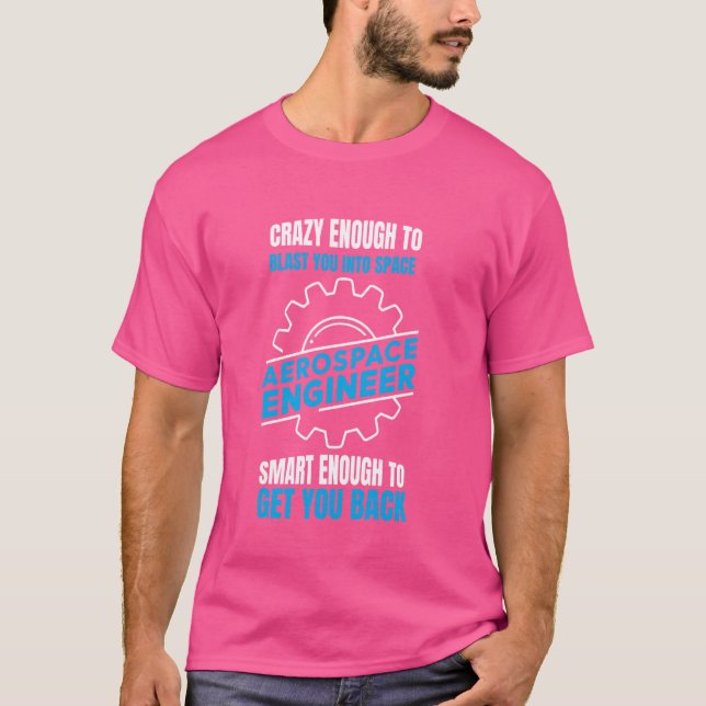 Funny Aerospace Engineer Crazy Enough To Blast T-Shirt (Front)