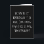 Funny Age Birthday Card<br><div class="desc">Funny and simple age related birthday card.  'They say the best birthdays are yet to come. Considering how old you are now,  they better hurry!'  If you wish to add a name click on the 'personalize buttton.'</div>