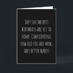 Funny Age Birthday Card<br><div class="desc">Funny and simple age related birthday card.  'They say the best birthdays are yet to come. Considering how old you are now,  they better hurry!'  If you wish to add a name click on the 'personalize buttton.'</div>