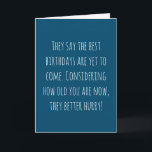 Funny Age Birthday Card<br><div class="desc">Funny and simple age related birthday card.  'They say the best birthdays are yet to come. Considering how old you are now,  they better hurry!'  If you wish to add a name click on the 'personalize buttton.'</div>