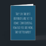 Funny Age Birthday Card<br><div class="desc">Funny and simple age related birthday card.  'They say the best birthdays are yet to come. Considering how old you are now,  they better hurry!'  If you wish to add a name click on the 'personalize buttton.'</div>