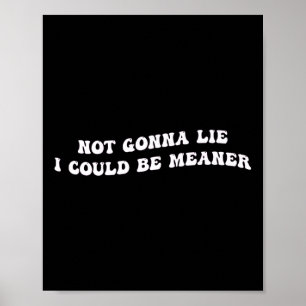 Funny Aggressive Quote Not Gonna Lie, I Could Be M Poster