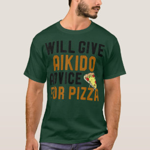 Funny Aikido Pizza Lover Will Give Advice For Pizz T-Shirt