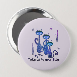 Funny Alien Cats – "Take Us To Your Litter" 4 Inch Round Button