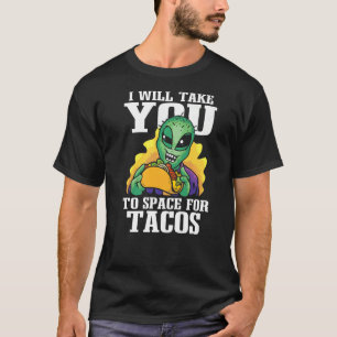 Funny Alien  I Will Take You To Space For Tacos Pr T-Shirt