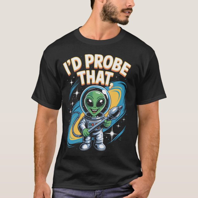 Funny Alien Saying Id Probe That Space Humour T-Shirt (Front)