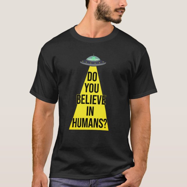 Funny Alien  UFO: Do You Believe In Humans? T-Shirt (Front)