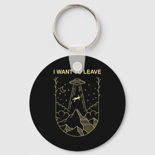 Funny Alien Ufo Extraterrestrial I Want To Leave A Keychain