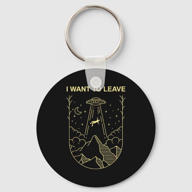 Funny Alien Ufo Extraterrestrial I Want To Leave A Keychain (Front)