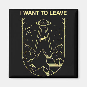 Funny Alien Ufo Extraterrestrial I Want To Leave A Magnet