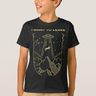 Funny Alien Ufo Extraterrestrial I Want To Leave A T-Shirt