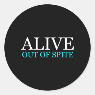 Funny Alive Out Of Spite Sarcastic Humour Quote Classic Round Sticker