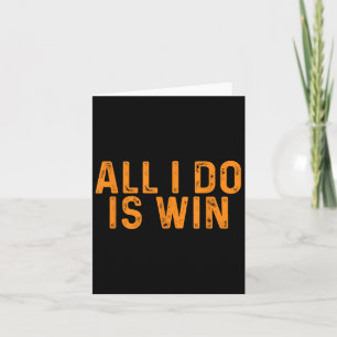 Funny All I Do Is Win _ Motivation Inspiration Card