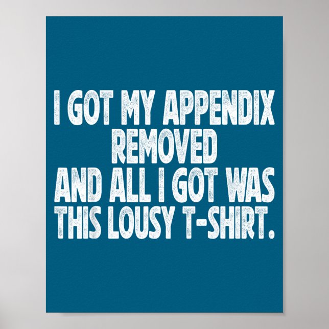Funny All I Got I Got Removed Sarcastic Appendix Poster (Front)