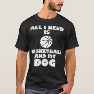 Funny All I Need Is Basketball And My Dog TShirt