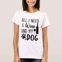 Funny All I Need Is Wine And My Dog