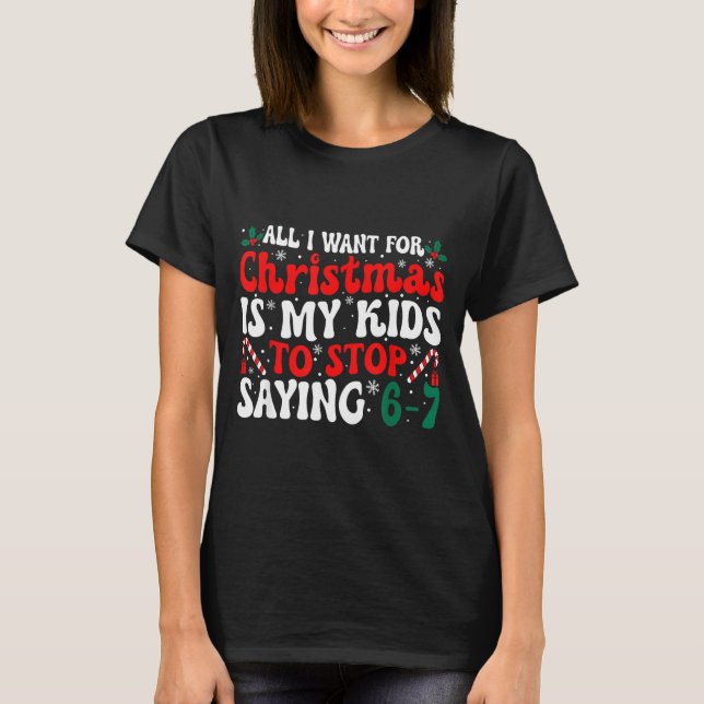 Funny All I Want For Christmas Is My Kids To Stop  T-Shirt (Front)
