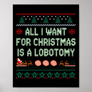 Funny All I Want Is A Lobotomy For Christmas Ugly  Poster