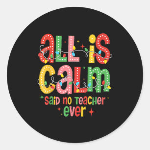 Funny All Is Calm Said No Teacher Christmas Teache Classic Round Sticker