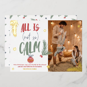 Funny all is not calm photo Christmas script Foil Holiday Card