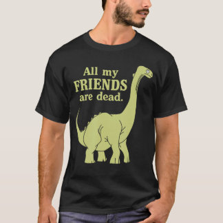 Funny All of My Friends are Dead Dinosaur girl T-Shirt