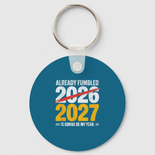 Funny already fumbled 2026 2027 gonna my year humo keychain