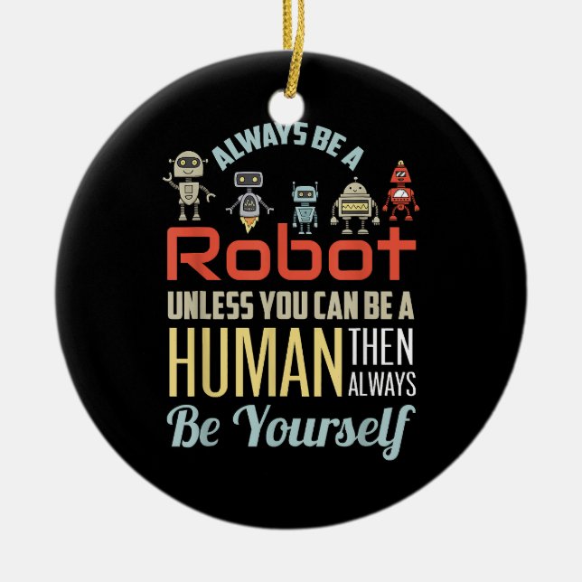 Funny Always Be A Robot Unless You Can Be A Human  Ceramic Ornament (Front)