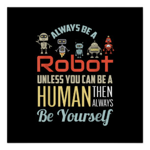 Funny Always Be A Robot Unless You Can Be A Human Poster