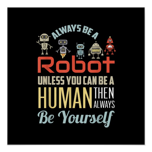 Funny Always Be A Robot Unless You Can Be A Human  Poster (Front)