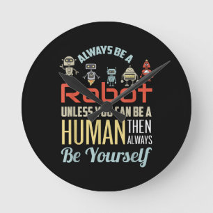 Funny Always Be A Robot Unless You Can Be A Human  Round Clock